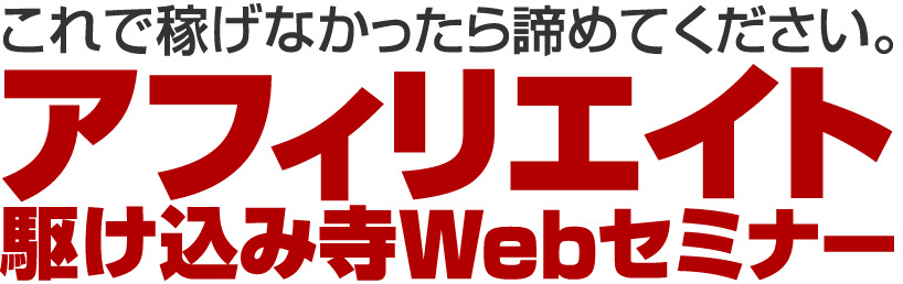 これで稼げなかったらあきらめてください！アフィリエイト駆け込み寺Webセミナー