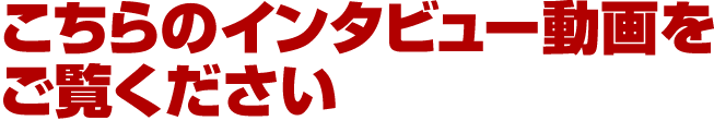 こちらのインタビュー動画をご覧ください