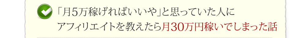 「月5万稼げればいいや」と思っていた人にアフィリエイトを教えたら月30万円稼いでしまった話