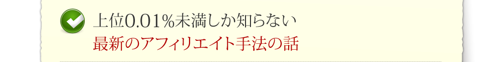 上位0.01%未満しか知らない最新のアフィリエイト手法の話