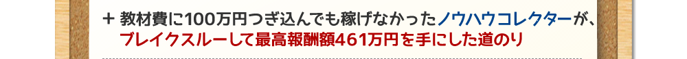 教材費に100万円つぎ込んでも稼げなかったノウハウコレクターがブレイクスルーして最高報酬額461万円を手にした道のり