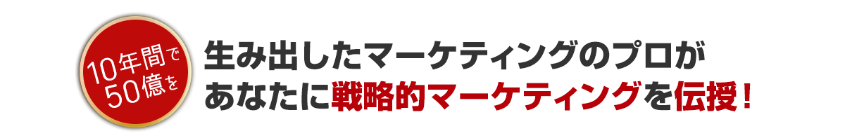 10年間で50億円を生み出したマーケティングのプロがあなたに戦略的マーケティングを伝授!