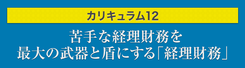 カリキュラム12.苦手な経理財務を最大の武器と盾にする「経理財務」