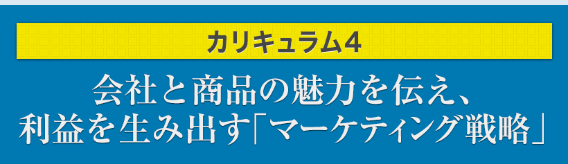 カリキュラム4.会社と商品の魅力を伝え、利益を生み出す「マーケティング戦略」