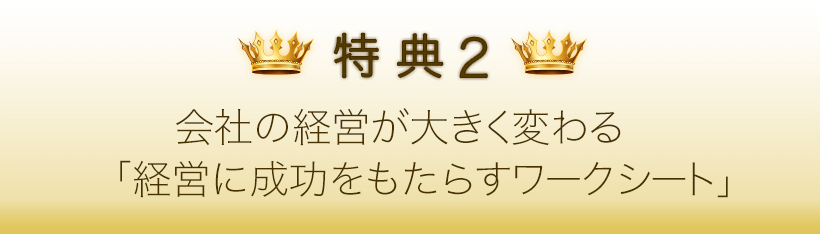 特典２．会社の経営が大きく変わる「経営に成功をもたらすワークシート」