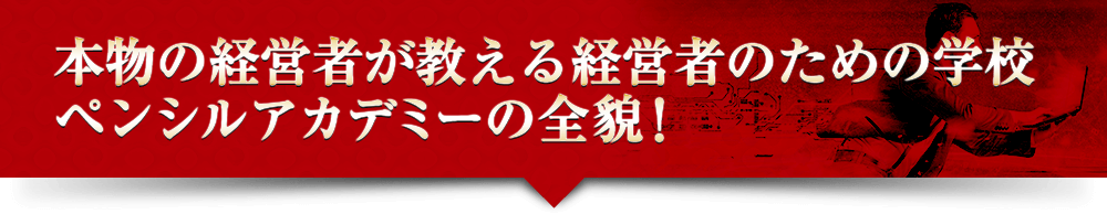 本物の経営者が教える経営者のための学校ペンシルアカデミーの全貌！