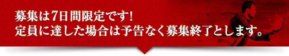 募集は7日間限定です！定員に達した場合は予告なく募集終了とします。